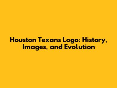 Houston Texans Logo: History, Images, and Evolution