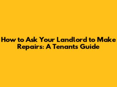 How to Ask Your Landlord to Make Repairs: A Tenant's Guide