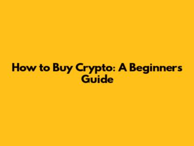 How to Buy Crypto: A Beginner's Guide