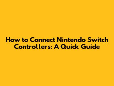 How to Connect Nintendo Switch Controllers: A Quick Guide