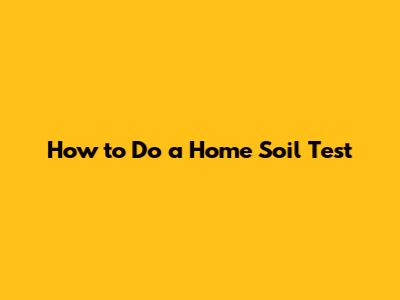 How to Do a Home Soil Test