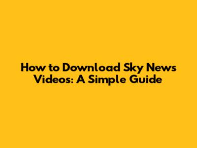 How to Download Sky News Videos: A Simple Guide