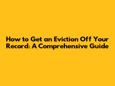 How to Get an Eviction Off Your Record: A Comprehensive Guide