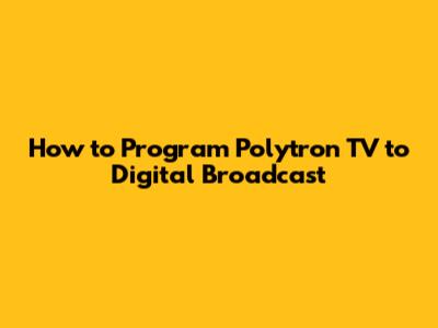 How to Program Polytron TV to Digital Broadcast