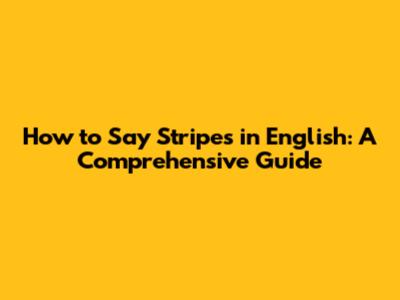 How to Say 'Stripes' in English: A Comprehensive Guide