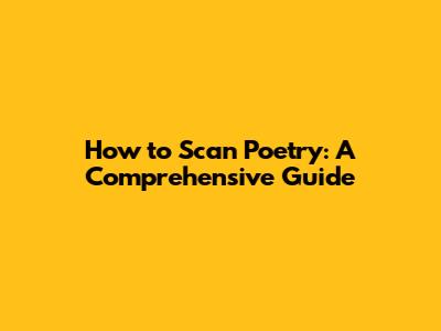 How to Scan Poetry: A Comprehensive Guide