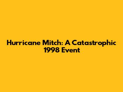 Hurricane Mitch: A Catastrophic 1998 Event