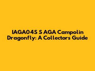 IAGA04S S AGA Campolin Dragonfly: A Collector's Guide