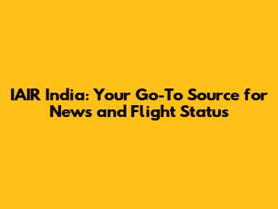 IAIR India: Your Go-To Source for News and Flight Status