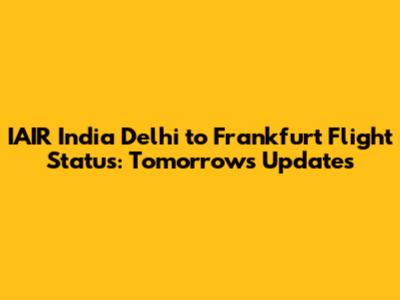 IAIR India Delhi to Frankfurt Flight Status: Tomorrow's Updates