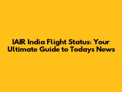 IAIR India Flight Status: Your Ultimate Guide to Today's News