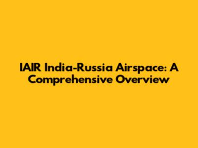 IAIR India-Russia Airspace: A Comprehensive Overview