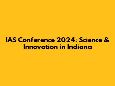 IAS Conference 2024: Science & Innovation in Indiana