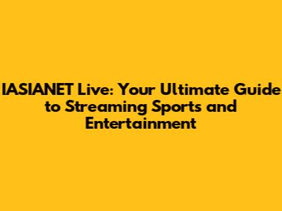 IASIANET Live: Your Ultimate Guide to Streaming Sports and Entertainment