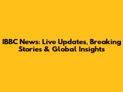 IBBC News: Live Updates, Breaking Stories & Global Insights