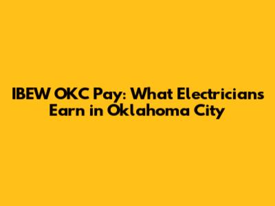 IBEW OKC Pay: What Electricians Earn in Oklahoma City