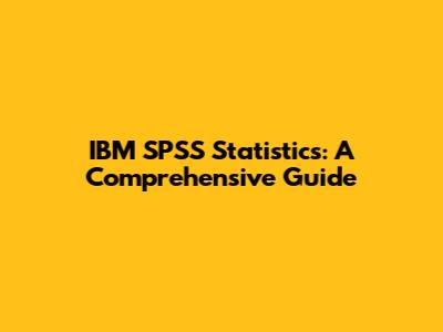 IBM SPSS Statistics: A Comprehensive Guide