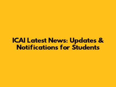 ICAI Latest News: Updates & Notifications for Students