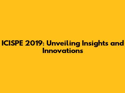 ICISPE 2019: Unveiling Insights and Innovations