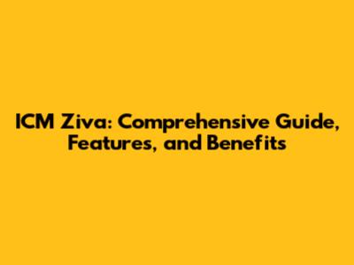 ICM Ziva: Comprehensive Guide, Features, and Benefits