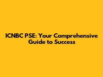 ICNBC PSE: Your Comprehensive Guide to Success
