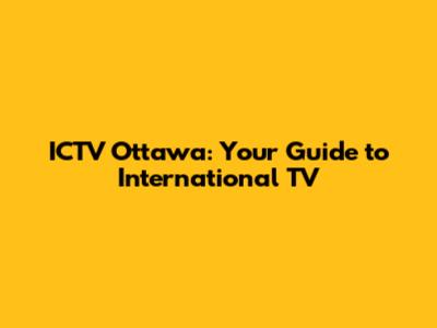 ICTV Ottawa: Your Guide to International TV