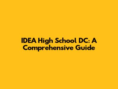 IDEA High School DC: A Comprehensive Guide