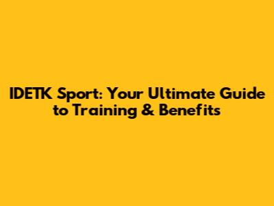 IDETK Sport: Your Ultimate Guide to Training & Benefits