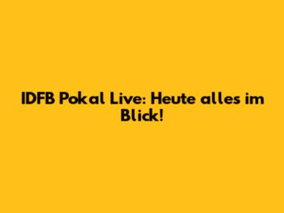 IDFB Pokal Live: Heute alles im Blick!