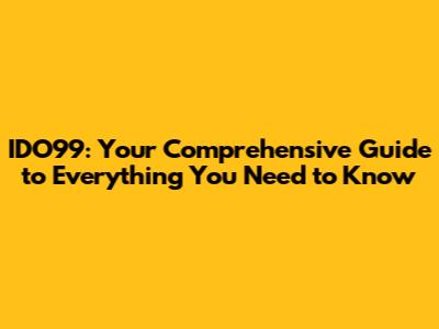 IDO99: Your Comprehensive Guide to Everything You Need to Know
