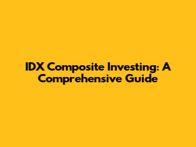 IDX Composite Investing: A Comprehensive Guide