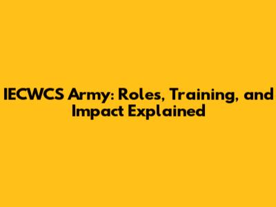 IECWCS Army: Roles, Training, and Impact Explained