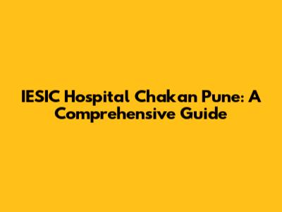 IESIC Hospital Chakan Pune: A Comprehensive Guide