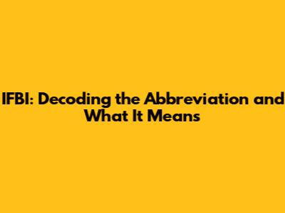 IFBI: Decoding the Abbreviation and What It Means