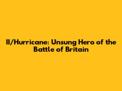 II/Hurricane: Unsung Hero of the Battle of Britain