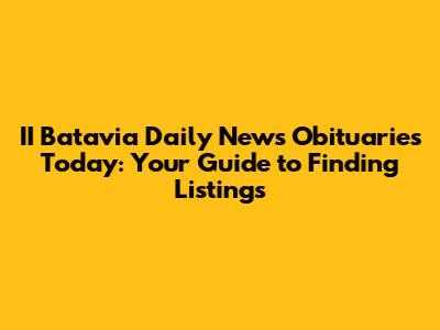 II Batavia Daily News Obituaries Today: Your Guide to Finding Listings