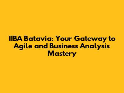 IIBA Batavia: Your Gateway to Agile and Business Analysis Mastery