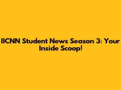 IICNN Student News Season 3: Your Inside Scoop!
