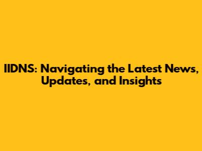 IIDNS: Navigating the Latest News, Updates, and Insights