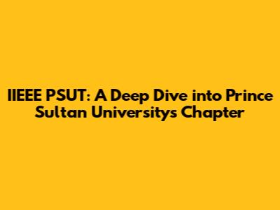 IIEEE PSUT: A Deep Dive into Prince Sultan University's Chapter