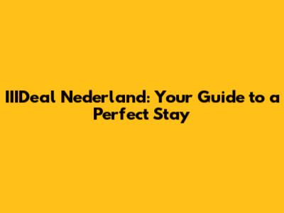 IIIDeal Nederland: Your Guide to a Perfect Stay