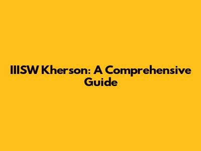 IIISW Kherson: A Comprehensive Guide