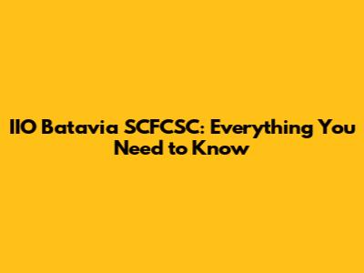 IIO Batavia SCFCSC: Everything You Need to Know