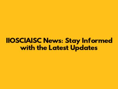 IIOSCIAISC News: Stay Informed with the Latest Updates