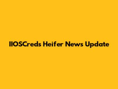 IIOSCreds Heifer News Update