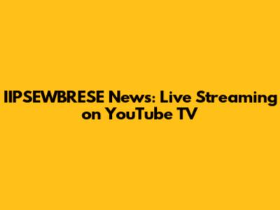 IIPSEWBRESE News: Live Streaming on YouTube TV