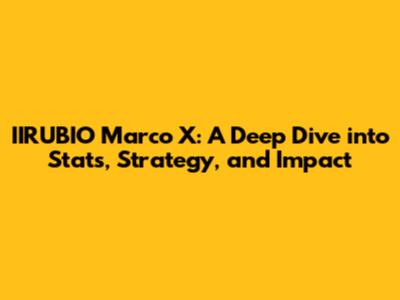 IIRUBIO Marco X: A Deep Dive into Stats, Strategy, and Impact