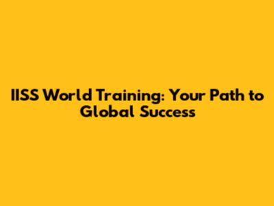 IISS World Training: Your Path to Global Success