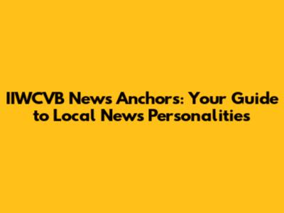 IIWCVB News Anchors: Your Guide to Local News Personalities