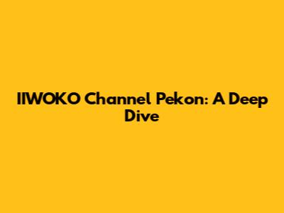 IIWOKO Channel Pekon: A Deep Dive